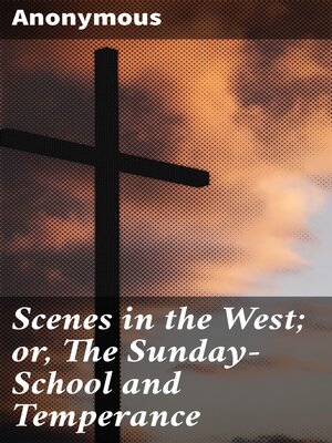 cover image of Scenes in the West; or, the Sunday-School and Temperance